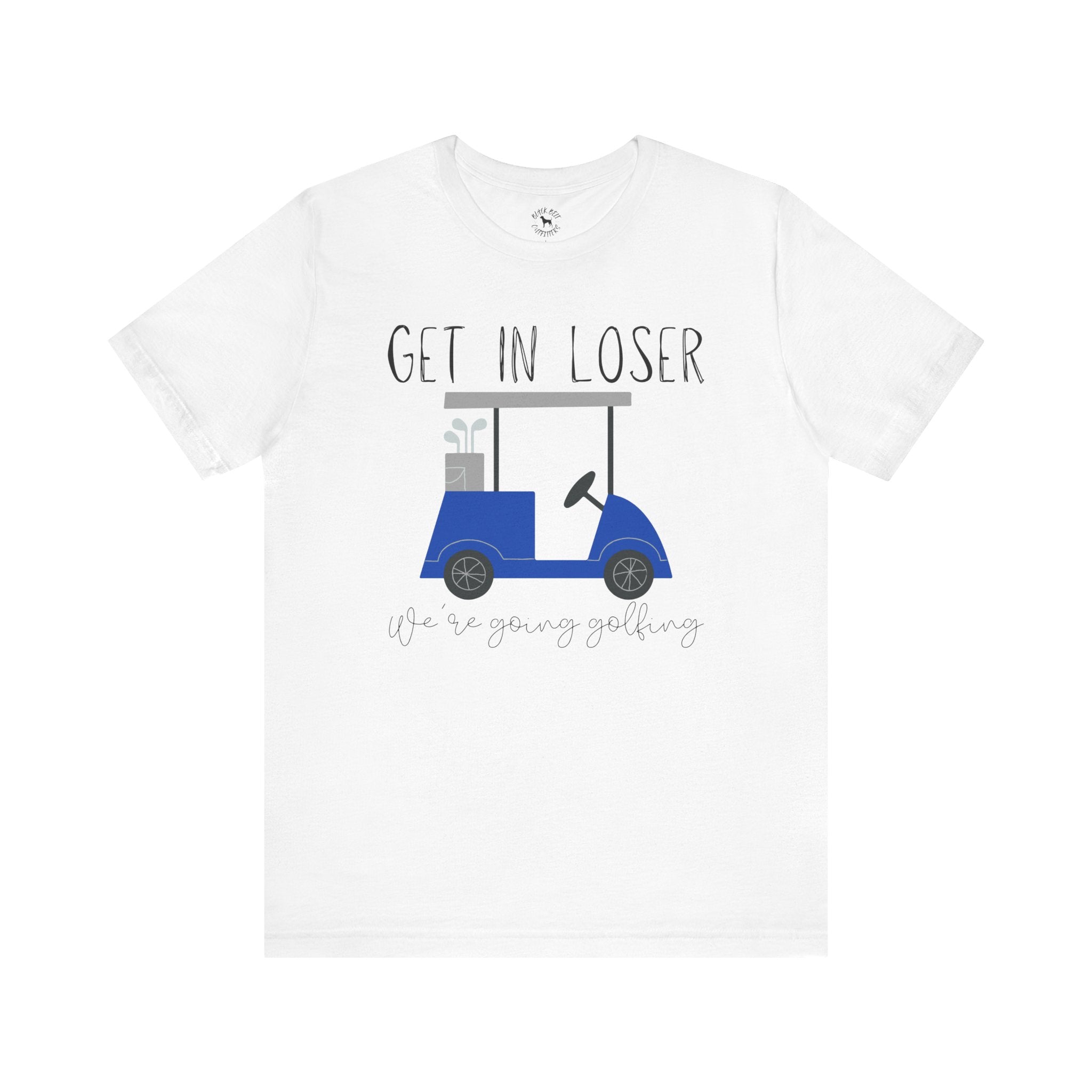 Get in Loser We're Going Golfing, Golfer Gift, Unisex T-Shirt, Golf Outing, Golf Enthusiast, Sports Humor Tee