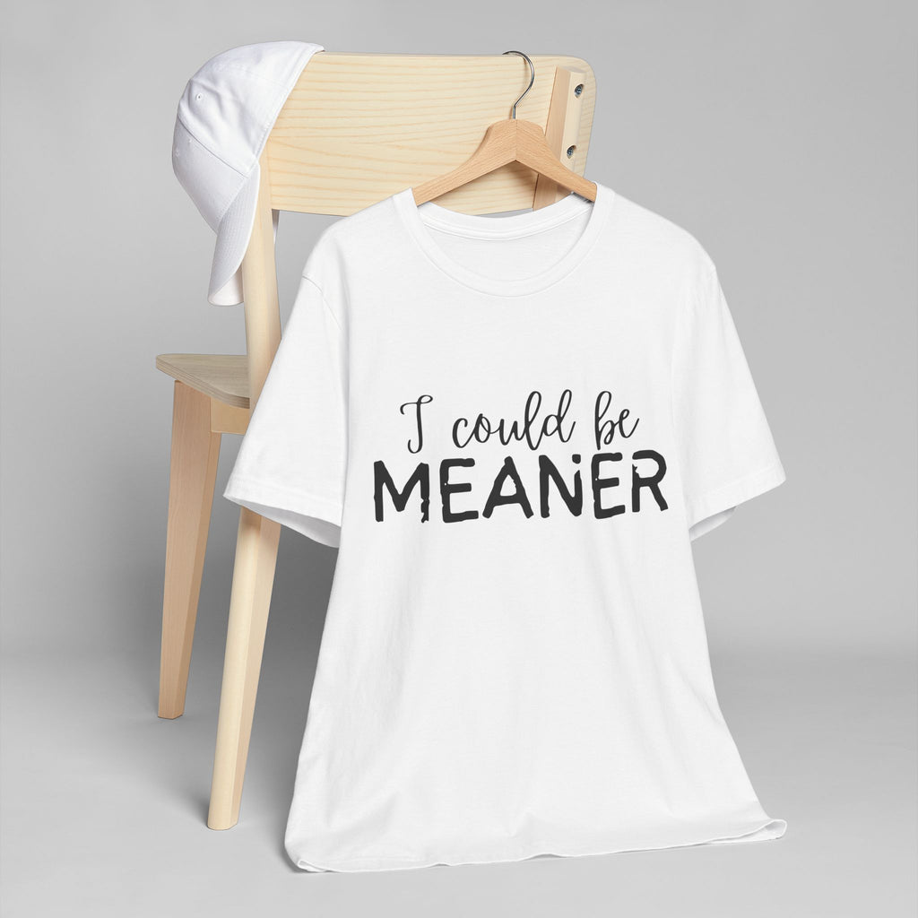 I Could Be Meaner Womens Jersey T-Shirt, Funny Tee, Gift for Friends, Casual Wear, Humor Shirt, Everyday Style, Quirky Fashion