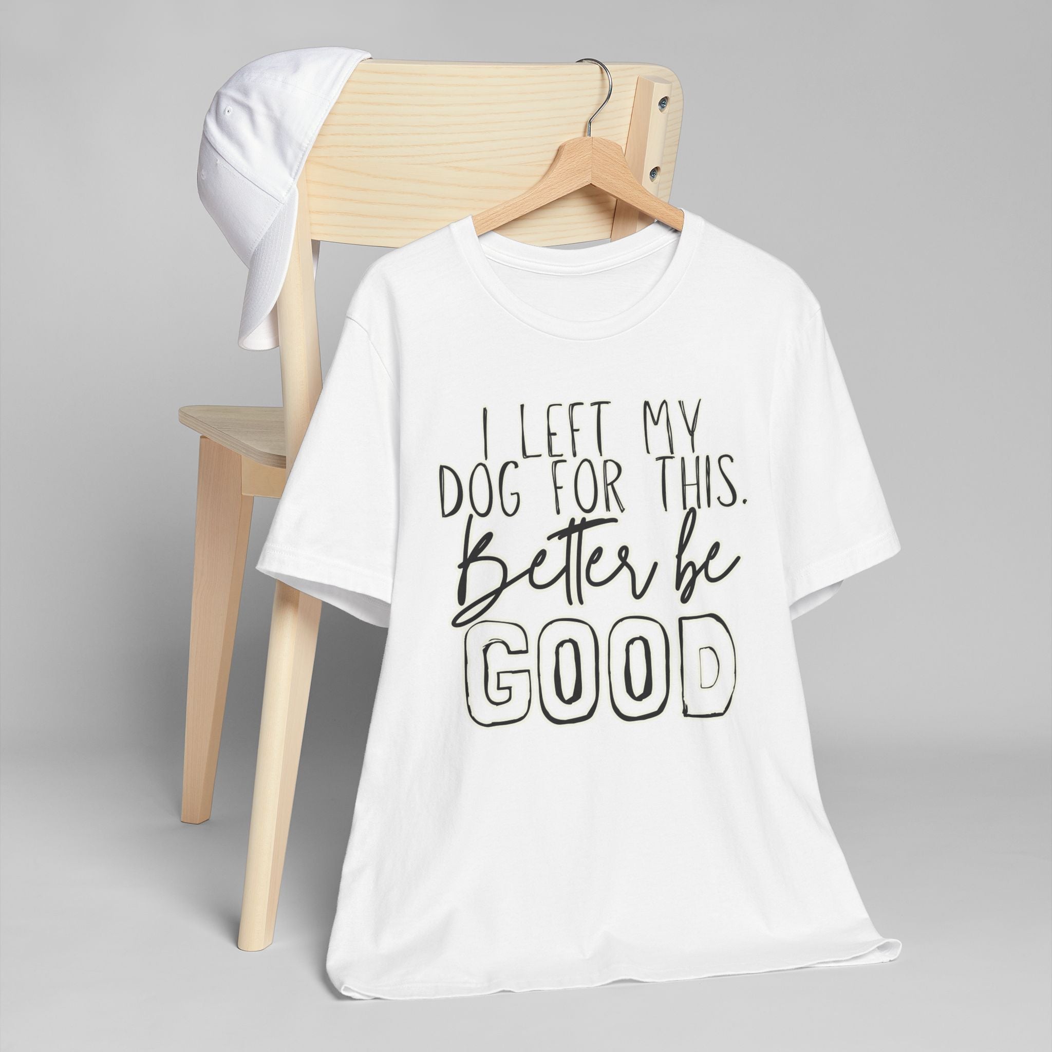 I Left My Dog For This, Better Be Good Womens Jersey T-Shirt, Funny Tee, Gift for Friends, Casual Wear, Humor Shirt, Everyday Style