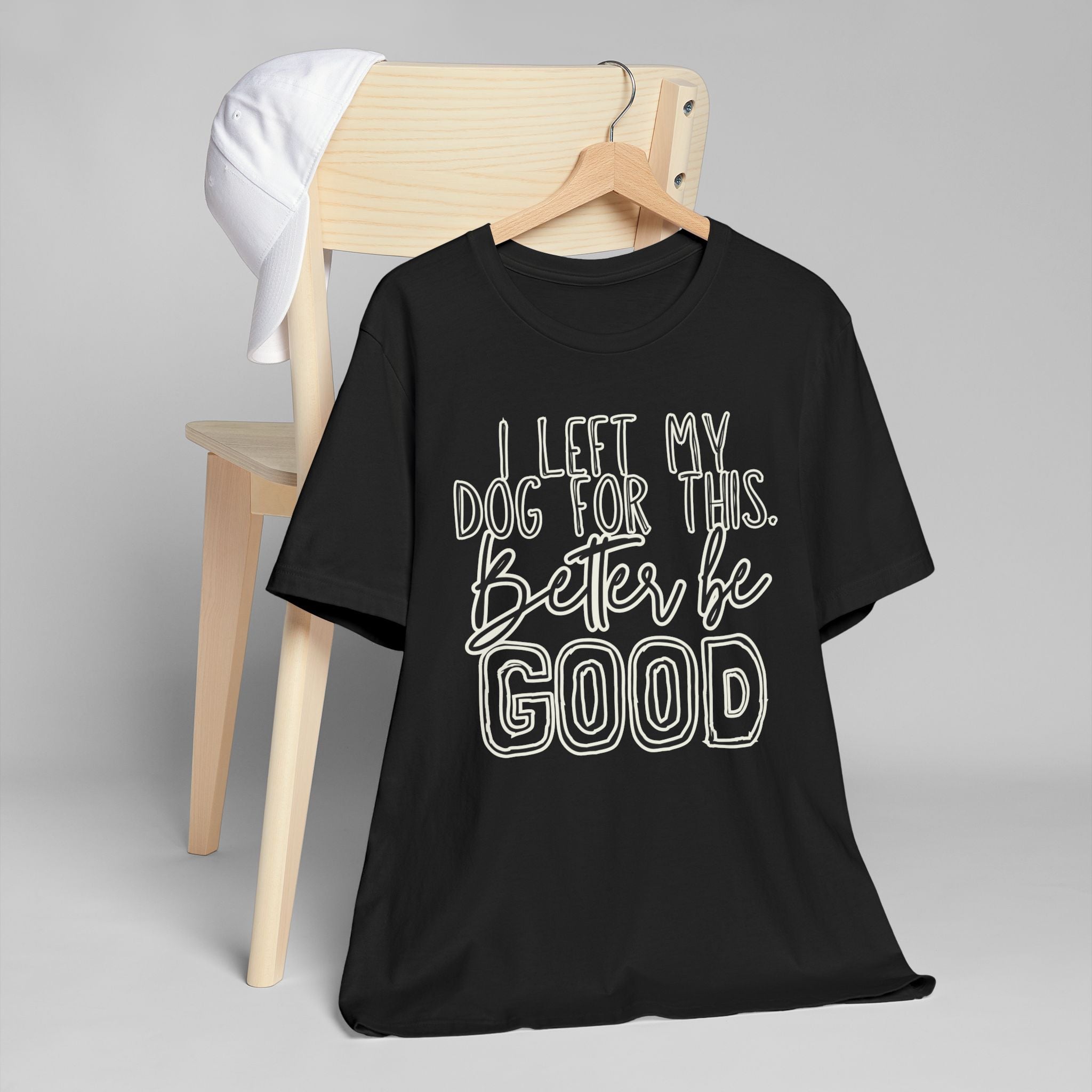 I Left My Dog For This, Better Be Good Womens Jersey T-Shirt, Funny Tee, Gift for Friends, Casual Wear, Humor Shirt, Everyday Style