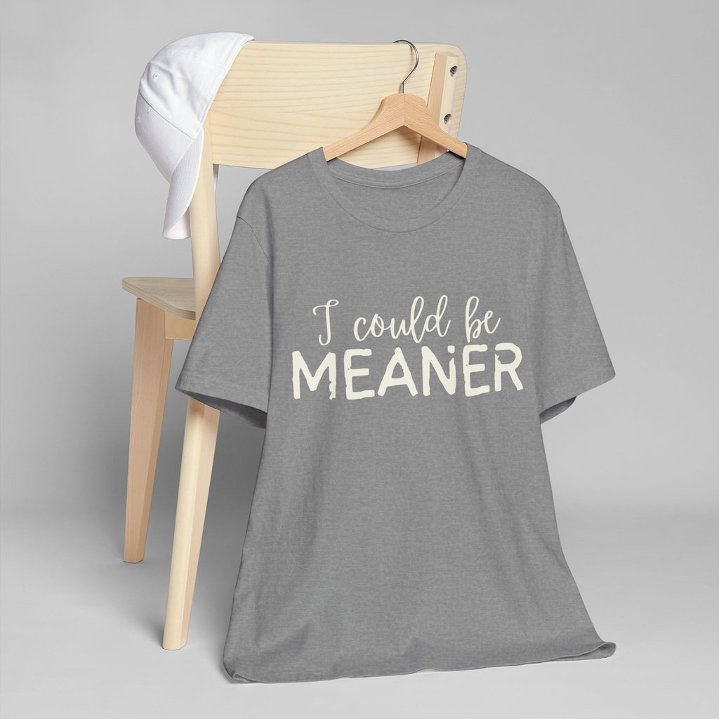 I Could Be Meaner Womens Jersey T-Shirt, Funny Tee, Gift for Friends, Casual Wear, Humor Shirt, Everyday Style, Quirky Fashion