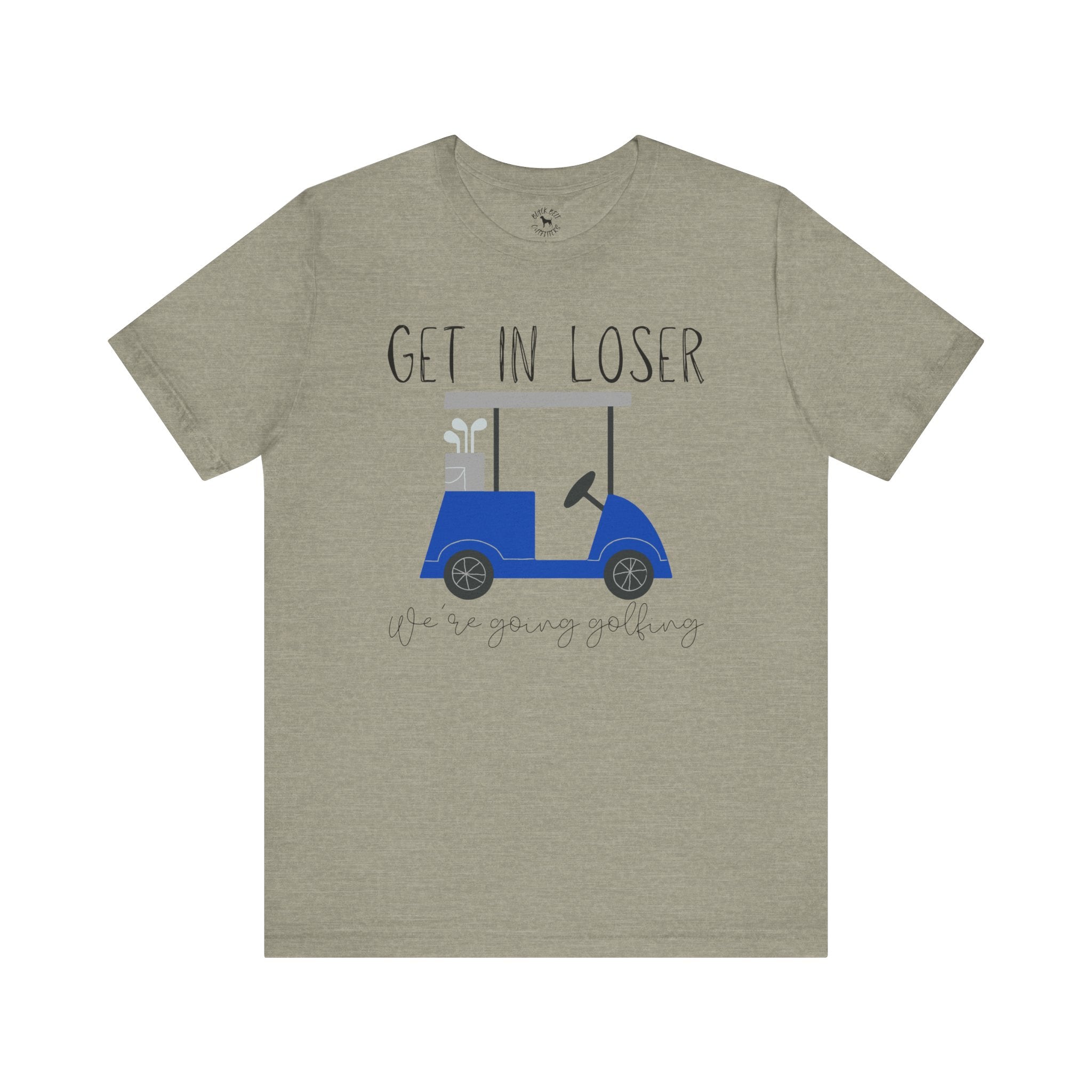 Get in Loser We're Going Golfing, Golfer Gift, Unisex T-Shirt, Golf Outing, Golf Enthusiast, Sports Humor Tee