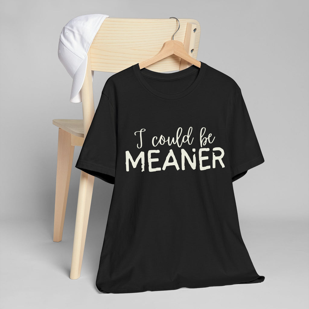 I Could Be Meaner Womens Jersey T-Shirt, Funny Tee, Gift for Friends, Casual Wear, Humor Shirt, Everyday Style, Quirky Fashion
