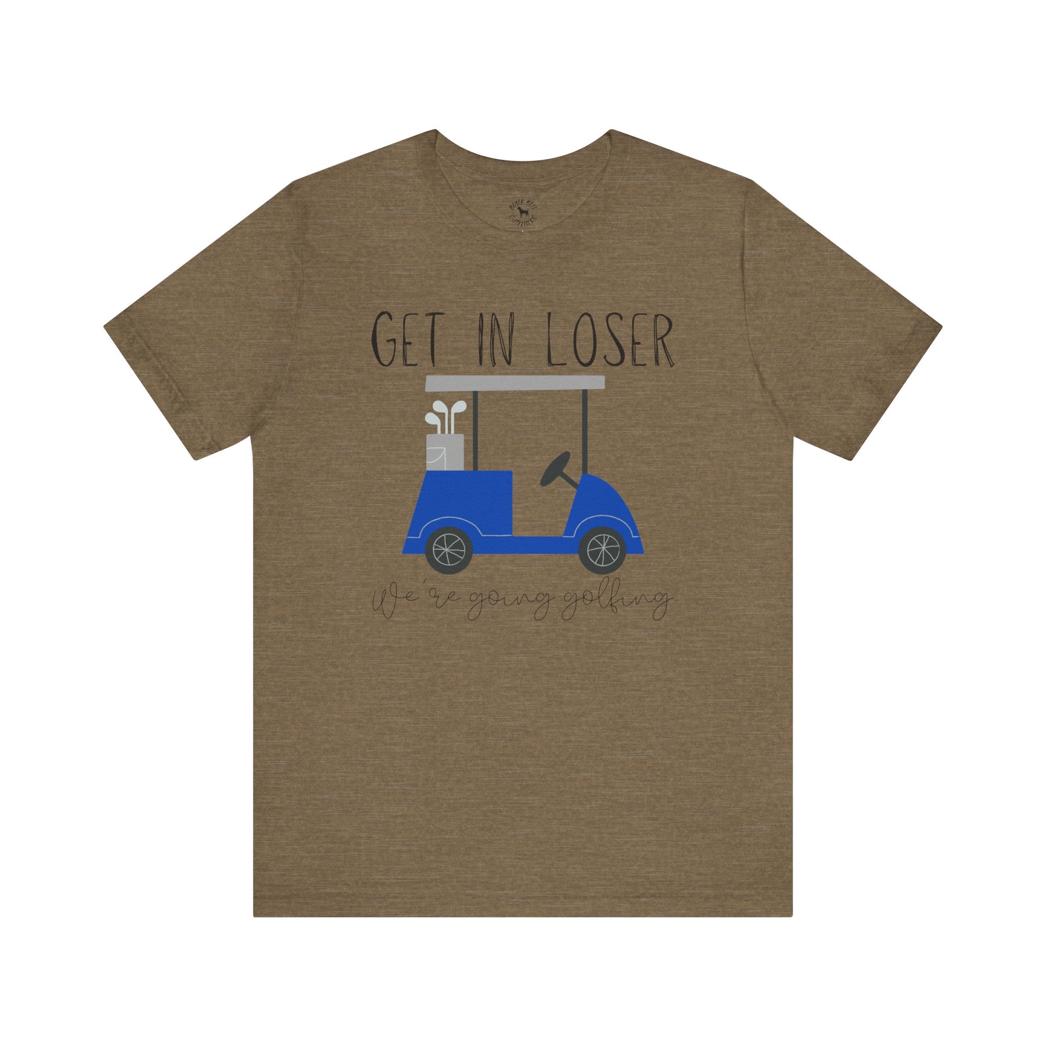 Get in Loser We're Going Golfing, Golfer Gift, Unisex T-Shirt, Golf Outing, Golf Enthusiast, Sports Humor Tee