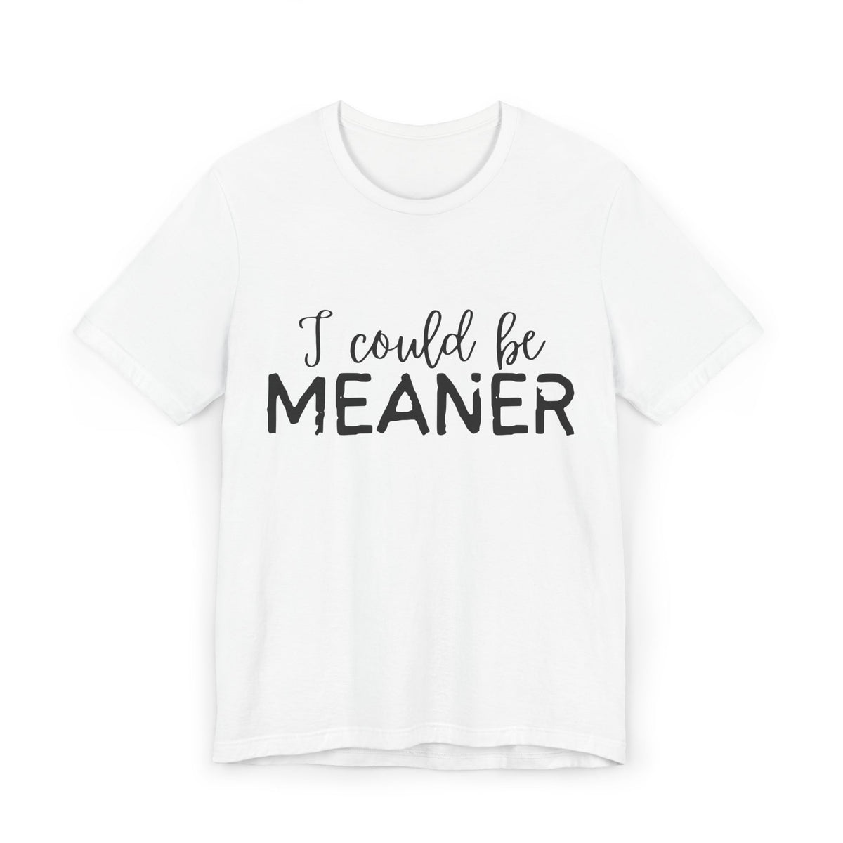 I Could Be Meaner Womens Jersey T-Shirt, Funny Tee, Gift for Friends, Casual Wear, Humor Shirt, Everyday Style, Quirky Fashion