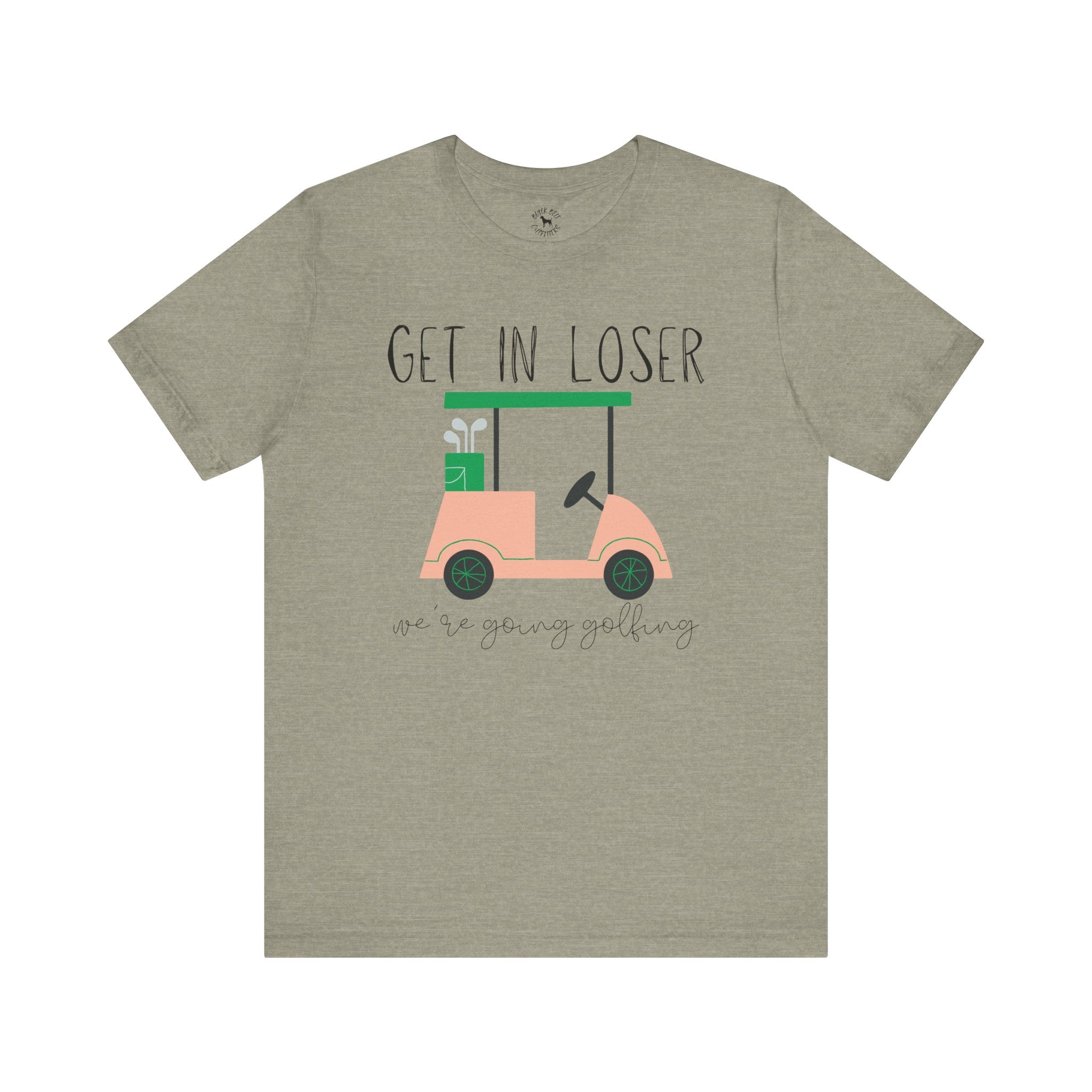 Funny Golf Tee: Get in Loser We're Going Golfing, Golfer Gift, Unisex T-Shirt, Golf Outing, Golf Enthusiast, Sports Humor Tee
