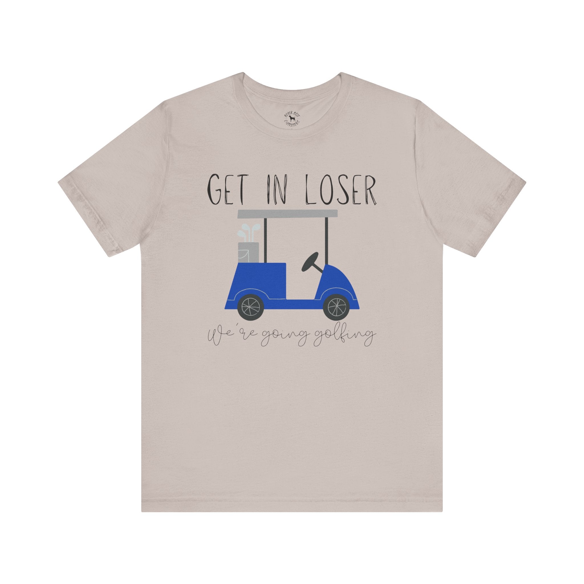 Get in Loser We're Going Golfing, Golfer Gift, Unisex T-Shirt, Golf Outing, Golf Enthusiast, Sports Humor Tee