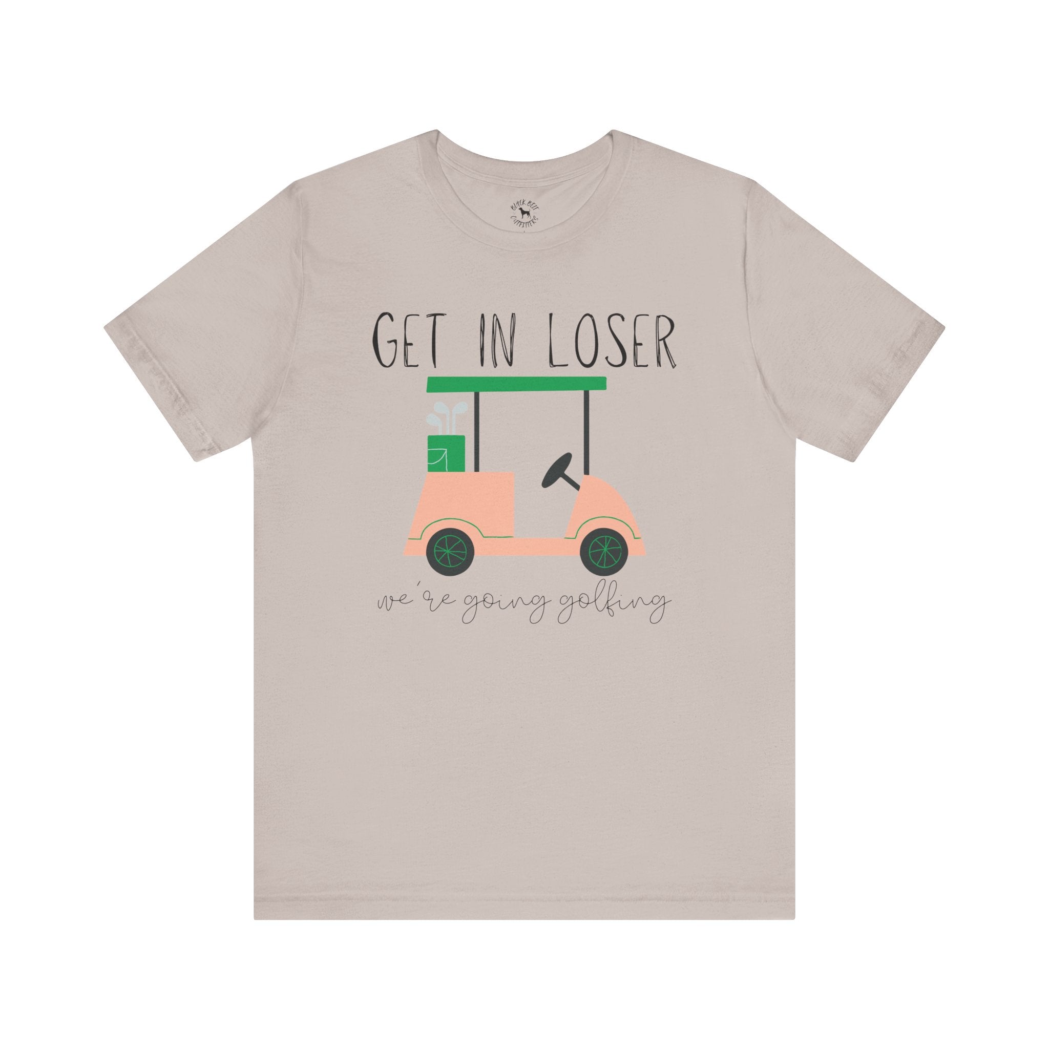 Funny Golf Tee: Get in Loser We're Going Golfing, Golfer Gift, Unisex T-Shirt, Golf Outing, Golf Enthusiast, Sports Humor Tee